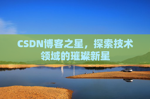 CSDN博客之星，探索技术领域的璀璨新星